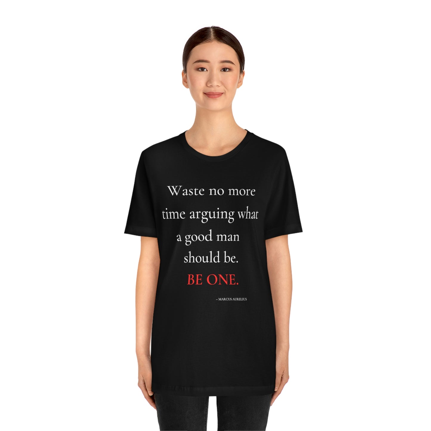 Waste no more time arguing what a good man should be. - Unisex Jersey Short Sleeve Tee