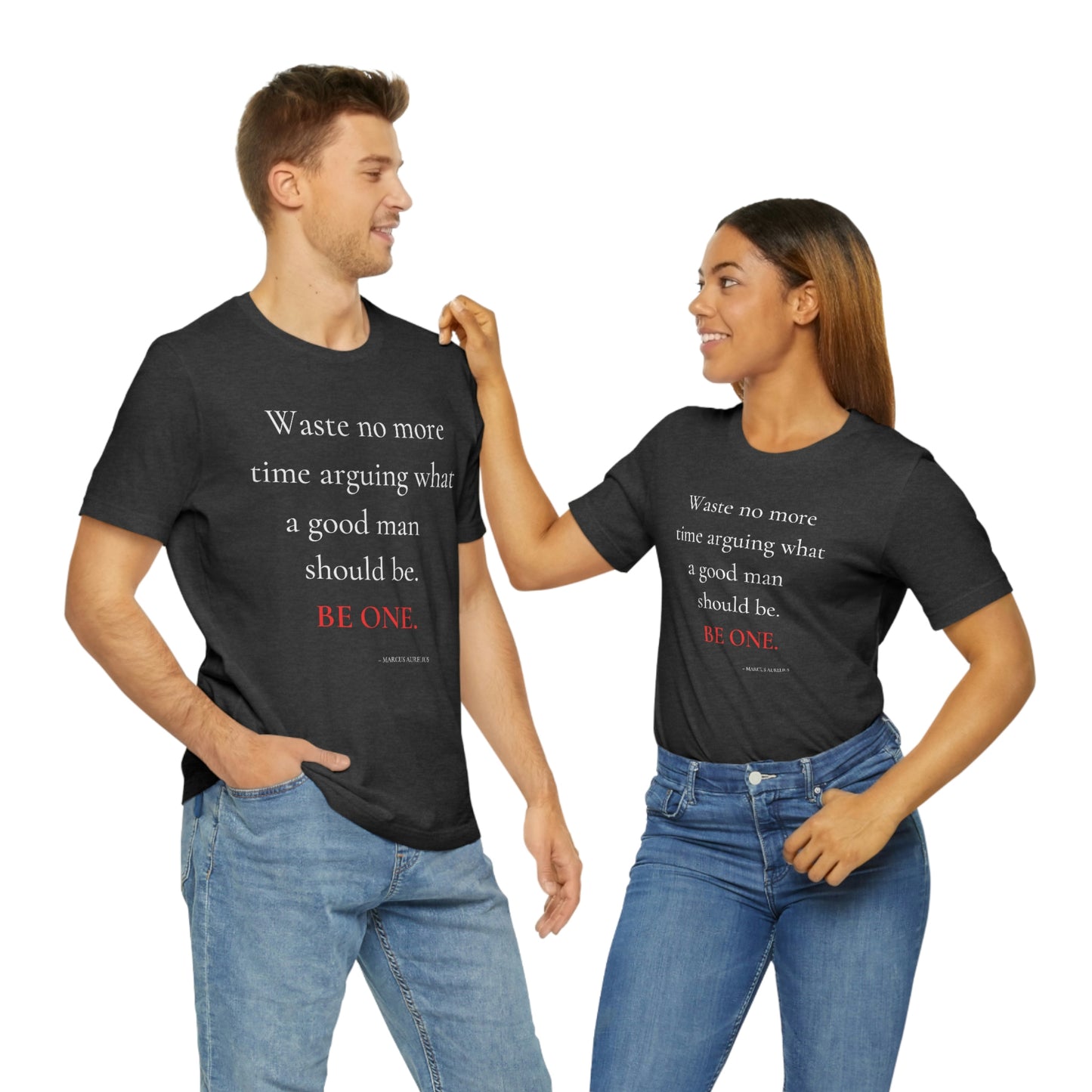 Waste no more time arguing what a good man should be. - Unisex Jersey Short Sleeve Tee