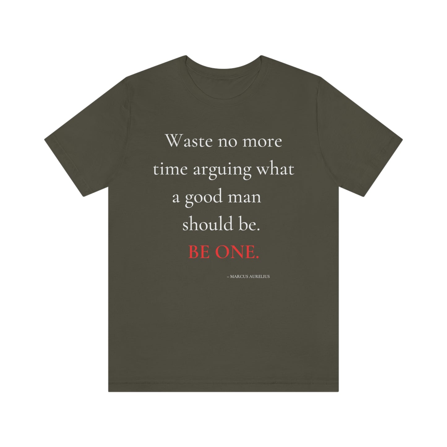 Waste no more time arguing what a good man should be. - Unisex Jersey Short Sleeve Tee