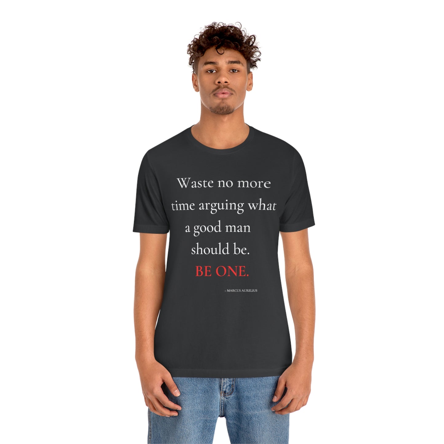 Waste no more time arguing what a good man should be. - Unisex Jersey Short Sleeve Tee
