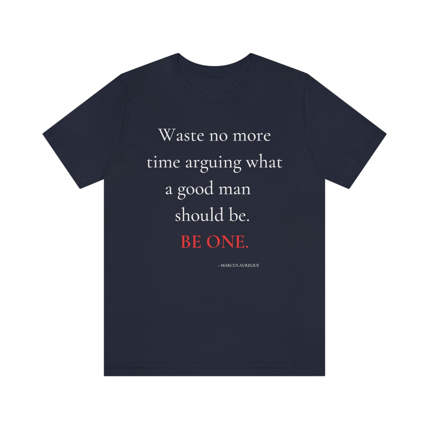 Waste no more time arguing what a good man should be. - Unisex Jersey Short Sleeve Tee