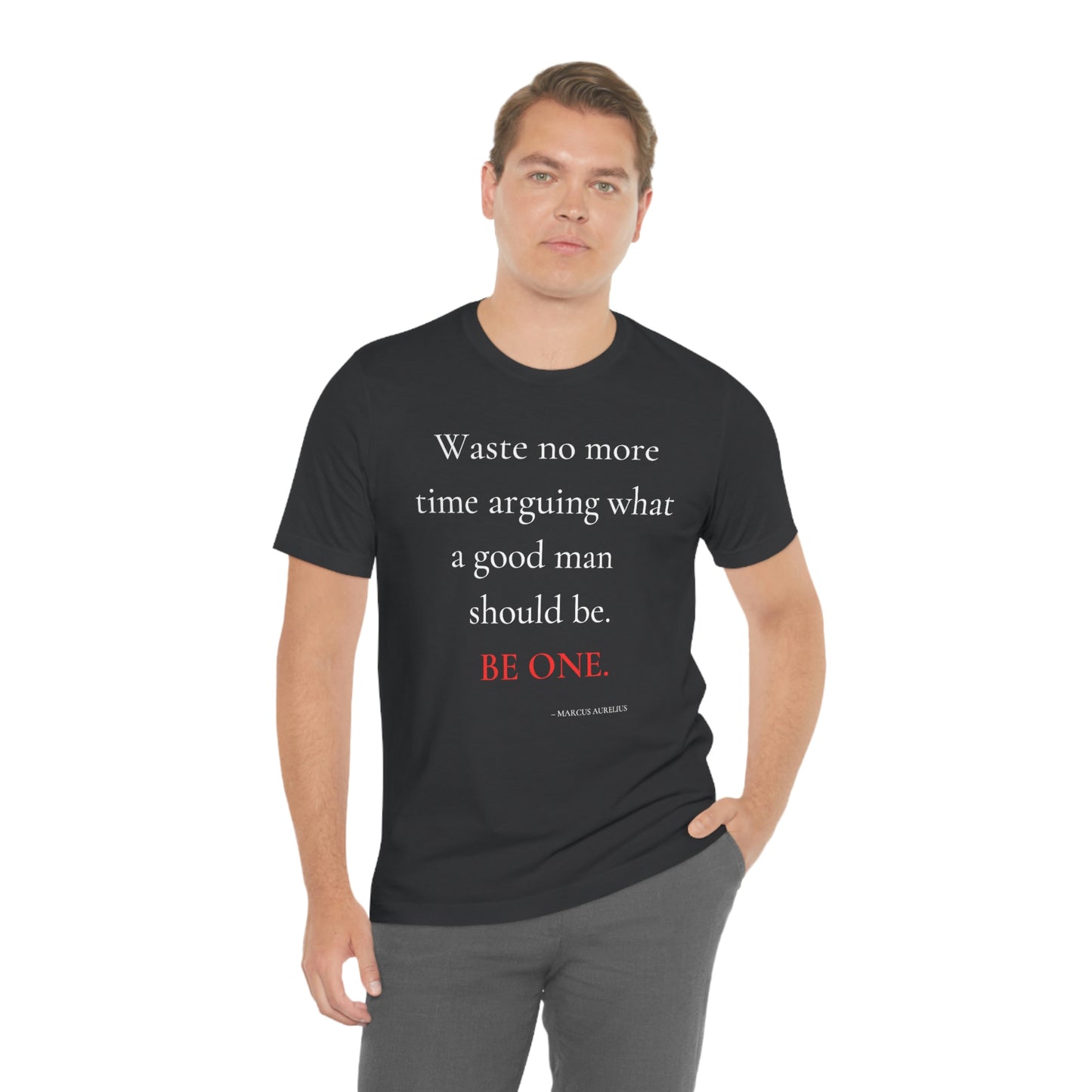 Waste no more time arguing what a good man should be. - Unisex Jersey Short Sleeve Tee