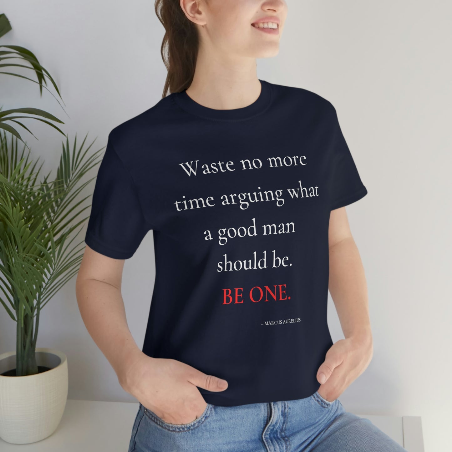 Waste no more time arguing what a good man should be. - Unisex Jersey Short Sleeve Tee
