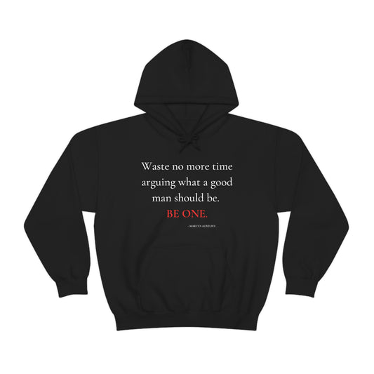 Waste no more time arguing what a good man should be - Unisex Heavy Blend™ Hooded Sweatshirt